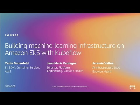 AWS re:Invent 2019: Building machine-learning infrastructure on Amazon EKS with Kubeflow (CON306-R1)