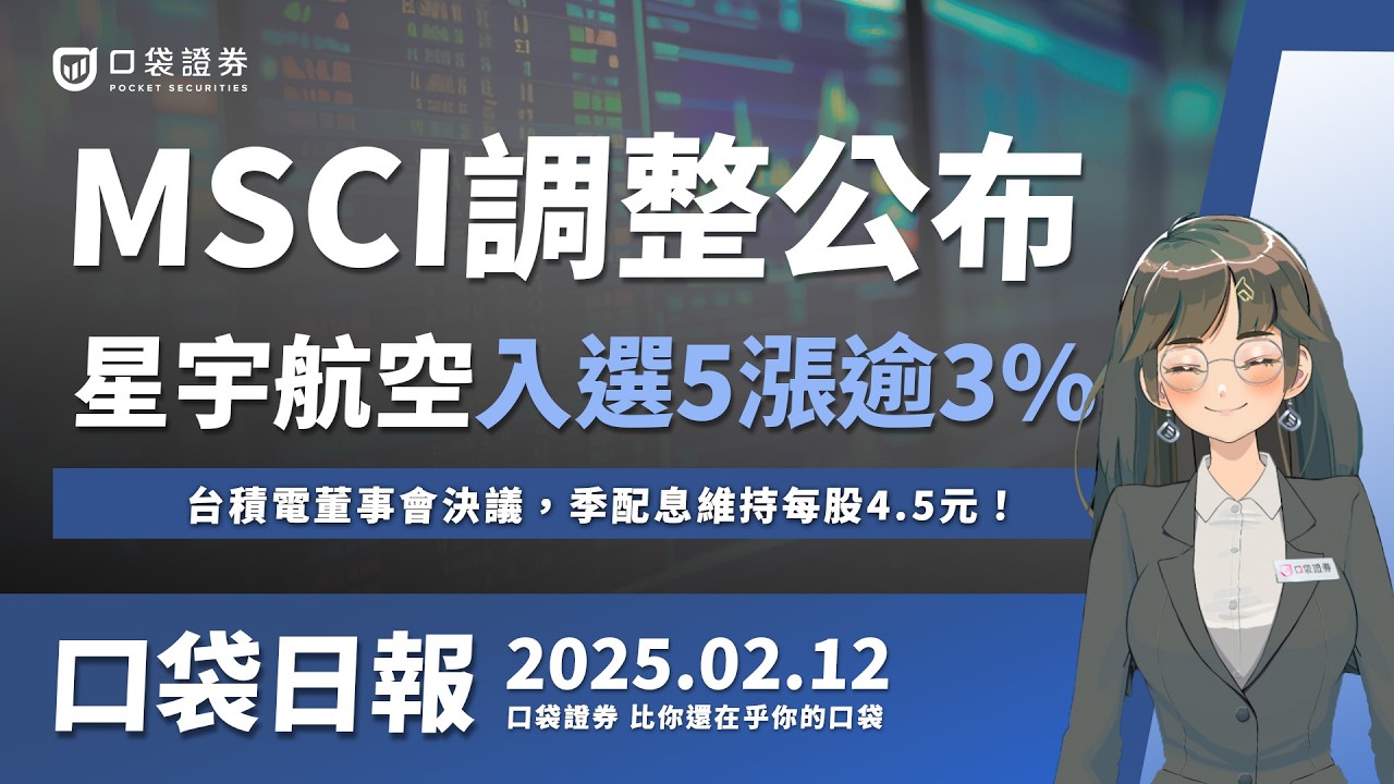 【口袋日報】MSCI調整公布,星宇航空入選漲逾3%!台積電董事會決議,季配息維持每股4.5元!2025.02.12