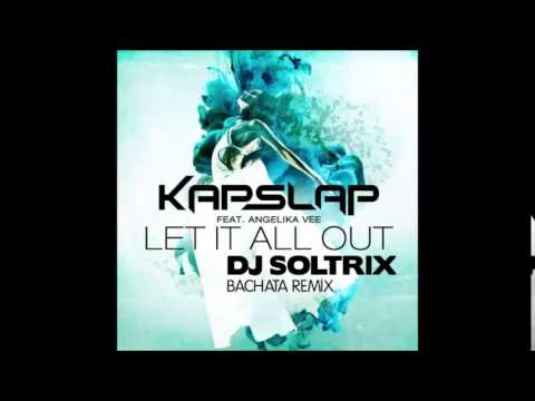 Kap Slap Ft. Angelika Vee - Let It All Out (DJ Soltrix Bachata Remix)