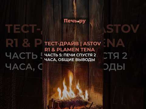 ТЕСТ-ДРАЙВ | ASTOV R1 & PLAMEN TENA, часть 5: печи спустя 2 часа: общие выводы #pechru #тест_драйв