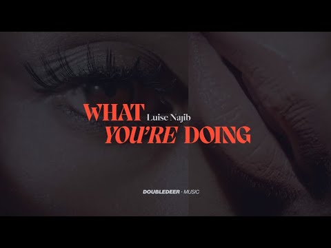 Luise Najib - What You're Doing (Official Lyric Video & Visualizer)