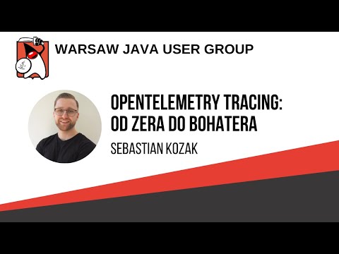320. WJUG Sebastian Kozak - "OpenTelemetry Tracing: od zera do bohatera"