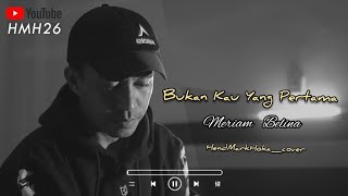 Download lagu BUKAN KAU YANG PERTAMA || Meriam Belina || HendMarkHoka_cover by request mp3