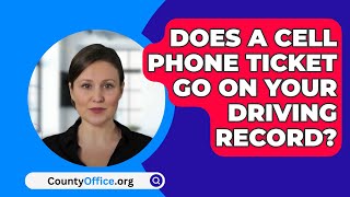 Does A Cell Phone Ticket Go On Your Driving Record? - CountyOffice.org