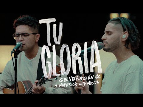 Generación 12 x Maverick City Musica - Tu Gloria Ft. Johan Manjarrés, Aaron Moses  (VIDEO OFICIAL)