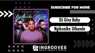DJ Givy Baby - Ngikunika Uthando ft Sir Trill & Soa Mattrix | Radio Edit
