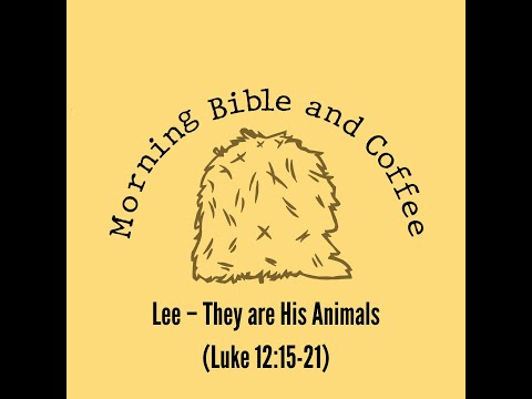 Lee – They are His Animals (Luke 12:15-21)