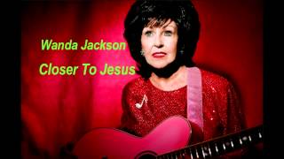 Closer To Jesus - Wanda Jackson