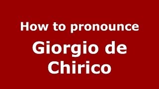How to pronounce Giorgio De Chirico