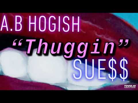 AB HOGISH X SUE$$ "THUGGIN"