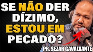 SE NÃO DER DÍZIMO ESTOU EM PECADO ? Pastor SEZAR CAVALCANTE
