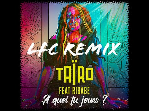 Taïro feat Ribabe - À Quoi Tu Joues ? (LFC REMIX)