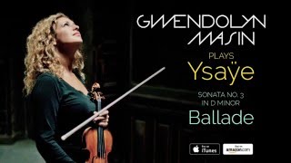 Ysaÿe Ballade | Sonata No. 3 in D Minor | Gwendolyn Masin