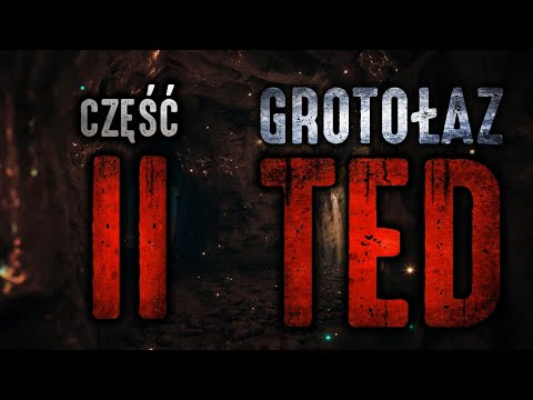 Grotołaz Ted 2/5 - CreepyPasta [PL]