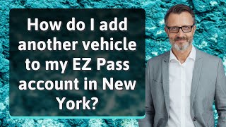 How do I add another vehicle to my EZ Pass account in New York?