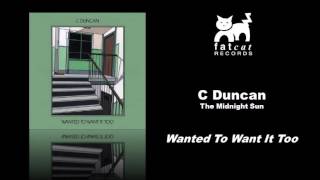 C Duncan - Wanted To Want It To [The Midnight Sun]
