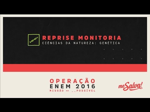 [REPRISE - MONITORIA] Me Salva! Genética - Ciências da Natureza - Operação ENEM 2016