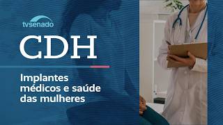 Ao vivo: CDH debate uso de contraceptivo permanente por microimplante – 21/8/26