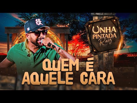 UNHA PINTADA RAIZ - QUEM É AQUELE CARA