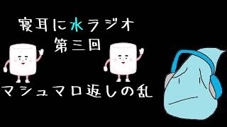 寝耳に水ラジオ第三回　～マシュマロ返しの乱～