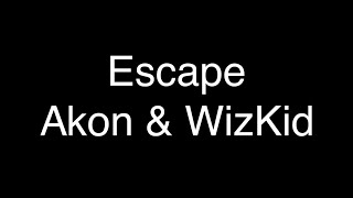Akon & WizKid - Escape [Lyrics]