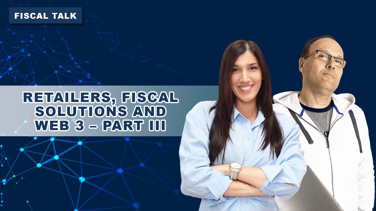 Fiscal Talk: Retailers, Fiscal Solutions and web 3 – part III