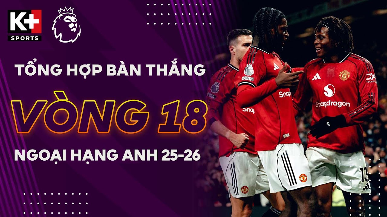 TỔNG HỢP BÀN THẮNG VÒNG 18 | QUỶ ĐỎ TRỞ LẠI, ARSENAL - MAN CITY CĂNG THẲNG | NGOẠI HẠNG ANH 25/26