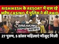 Rishikesh के Resort में अवैध Casino में पुलिस ने की Raid 2