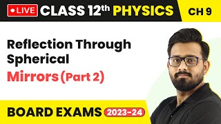 Reflection Through Spherical Mirrors (Part 2) | Class 12 Physics Chapter 9 (LIVE)