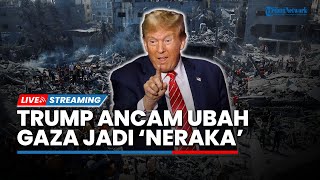 Trump Ancam Ubah Gaza Jadi Neraka hingga Mesir-Israel Memanas, Diprediksi Bisa Langsung Perang?