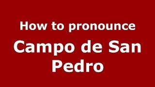 How to pronounce Campo De San Pedro