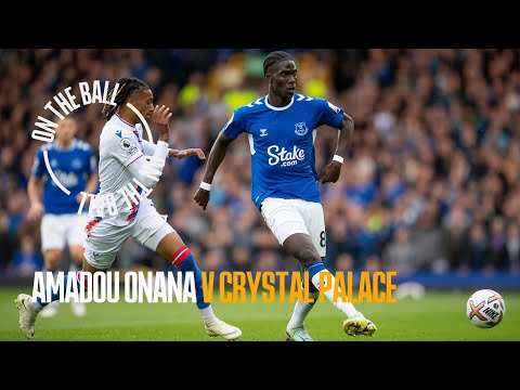 ON THE BALL: AMADOU ONANA | EVERTON 3-0 CRYSTAL PALACE!