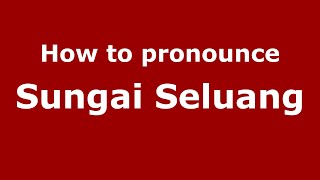 How to pronounce Sungai Seluang