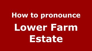 How to pronounce Lower Farm Estate