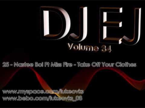DJ EJ Vol 34 - 25 - Nastee Boi Ft Miss Fire - Take Off Your Clothes