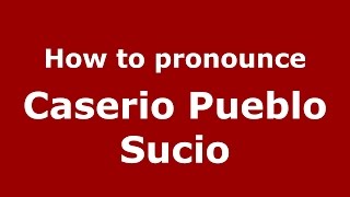 How to pronounce Caserio Pueblo Sucio
