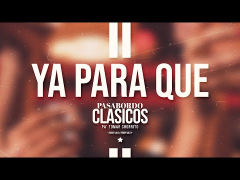 Pasabordo - Ya Para Que - Clasicos Pa' Tomar Chorrito