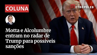 Motta e Alcolumbre entram no radar de Trump para possíveis sanções