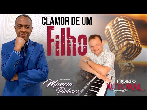 CLAMOR DE UM FILHO Marcio Pinheiro PROJETO AUTORAL Rogério Luís