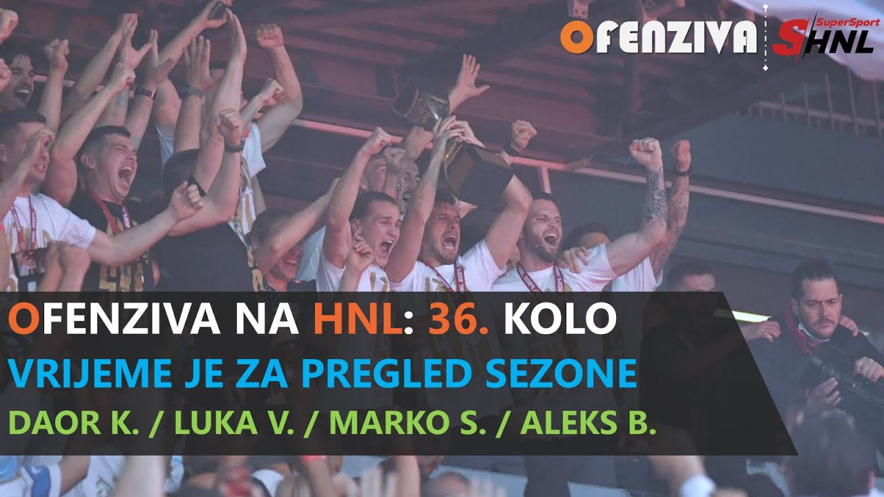 OFENZIVA NA HNL - 36. KOLO - VRIJEME JE ZA PREGLED SEZONE
