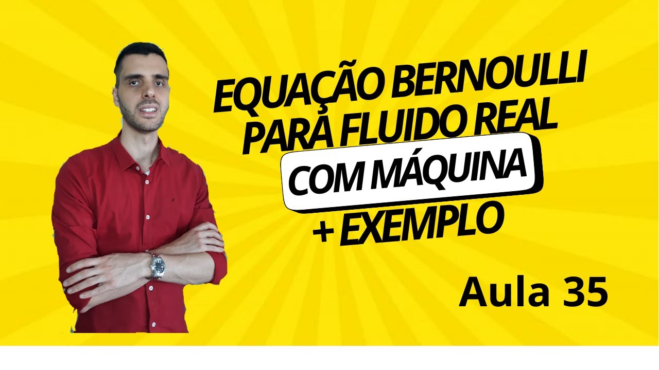 EQUAÇÃO DE BERNOULLI PARA FLUIDO REAL E COM MÁQUINA - Aula 35