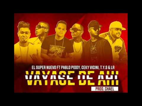 El Super Nuevo Ft Pablo Piddy, Ceky Vicini, TYS & LR - Vayase de ahí (2016)