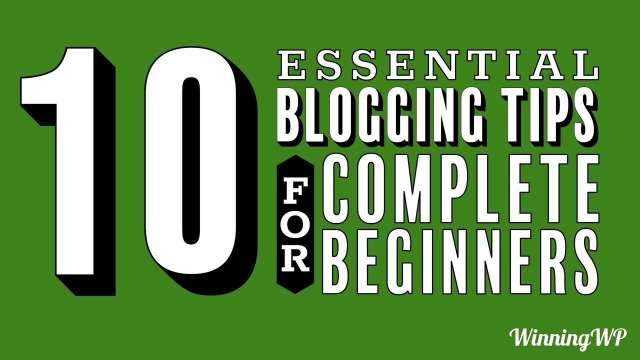 10 Essential Blogging Tips for Complete Beginners!