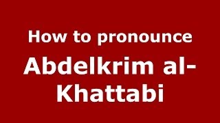 How to pronounce Abdelkrim Al-Khattabi