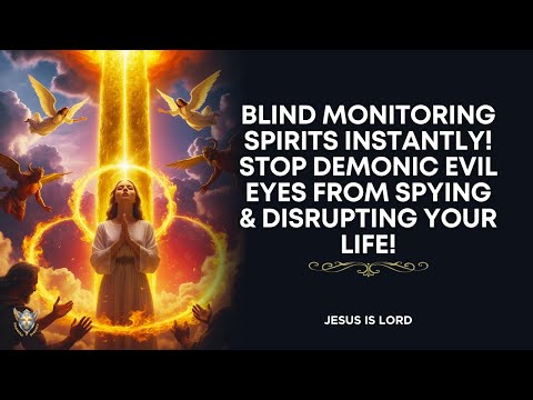 Warfare Prayer to Blind Monitoring Tracking Spirits - Stop Spying Spirits from Disrupting Your Life