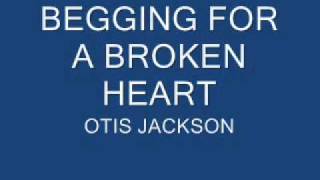 BEGGIN FOR A BROKEN HEART - OTIS JACKSON.wmv