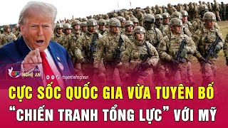 Cực sốc quốc gia vừa tuyên bố “chiến tranh tổng lực” với Mỹ, thế giới nín thở
