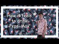 How It Feels To Drink Pepsi Max