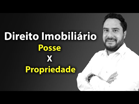 Direito Imobiliário: Posse x Propriedade