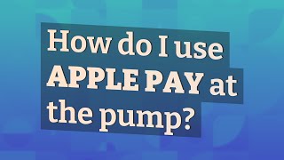 How do I use Apple Pay at the pump?